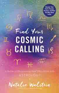 Find Your Cosmic Calling: A Guide To Discovering Your Life's Work With Astrology by Natalie Walstein