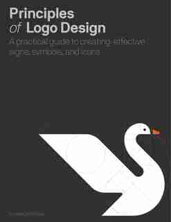 Principles Of Logo Design: A Practical Guide To Creating Effective Signs, Symbols, And Icons by George Bokhua