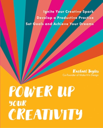 Power Up Your Creativity: Ignite Your Creative Spark - Develop A Productive Practice - Set Goals And Achieve Your Dreams