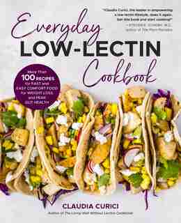 Everyday Low-Lectin Cookbook: More than 100 Recipes for Fast and Easy Comfort Food for Weight Loss and Peak Gut Health by Claudia Curici
