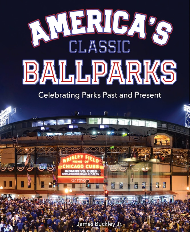 America's Classic Ballparks: Celebrating Parks Past And Present