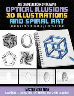 The Complete Book of Drawing Optical Illusions, 3D Illustrations, and Spiral Art: Master more than 50 optical illusions, 3D illustrations, and spiral drawings by Jonathan Stephen Harris