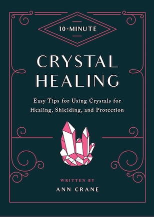 10-minute Crystal Healing: Easy Tips For Using Crystals For Healing, Shielding, And Protection