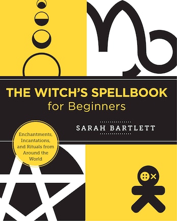 The Witch's Spellbook for Beginners: Enchantments, Incantations, and Rituals from Around the World