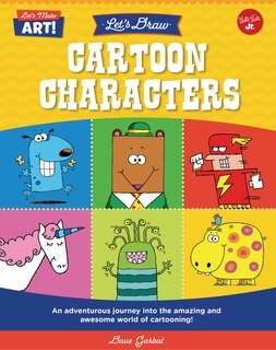 Let's Draw Cartoon Characters: An Adventurous Journey Into the Amazing and Awesome World of Cartooning!