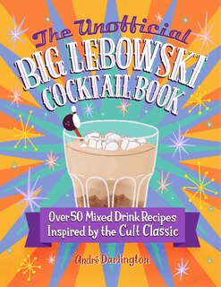 Front cover_The Unofficial Big Lebowski Cocktail Book