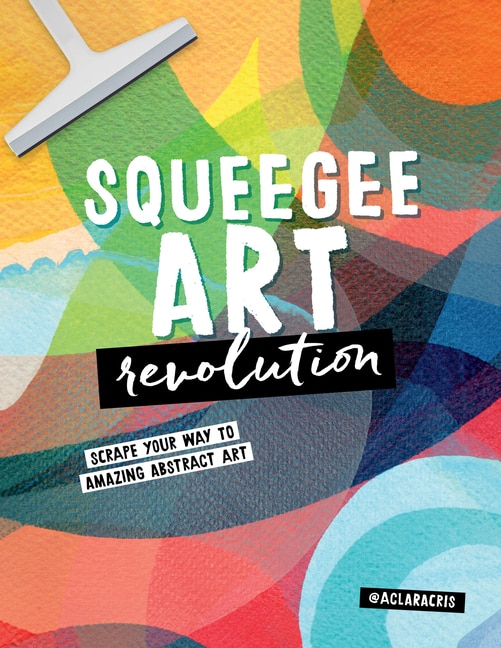 Squeegee Art Revolution: Scrape your way to amazing abstract art