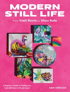 Front cover_Modern Still Life: From Fruit Bowls to Disco Balls