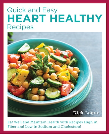 Quick, Easy, and Delicious Heart Healthy Recipes: Eat Well and Maintain Health with High Fiber, Less Sodium, and Less Cholesterol