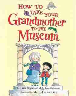 How to Take Your Grandmother to the Museum by Molly Rose Goldman