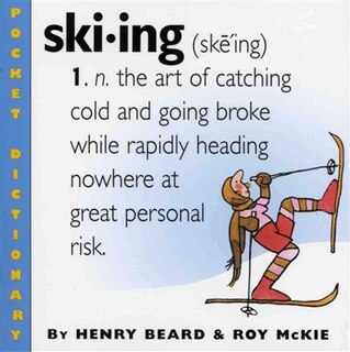 Skiing: the art of catching cold and going broke while rapidly heading nowhere at great personal risk.