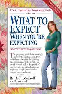 What to Expect When You're Expecting: Fourth Edition by Heidi Murkoff