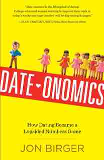 Date-onomics: How Dating Became a Lopsided Numbers Game by Jon Birger
