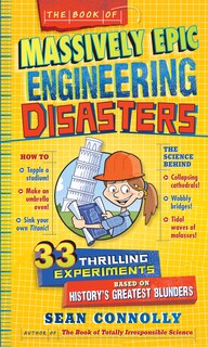 The Book Of Massively Epic Engineering Disasters: 33 Thrilling Experiments Based On History's Greatest Blunders