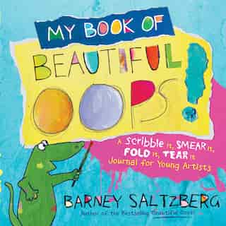 MY BK OF BEAUTIFUL OOPS: A Scribble It, Smear It, Fold It, Tear It Journal For Young Artists by Barney Saltzberg