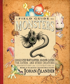 A Field Guide to Monsters: Googly-eyed Wart Floppers, Shadow-casters, Toe-eaters, And Other Creatures