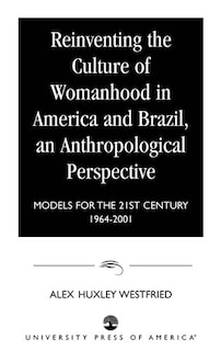 Front cover_Reinventing the Culture of Womanhood in America and Brazil, an Anthropological Perspective