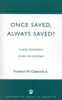 Once Saved, Always Saved?: A New Testament Study of Apostasy