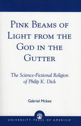 Pink Beams of Light from the God in the Gutter: The Science-Fictional Religion of Philip K. Dick