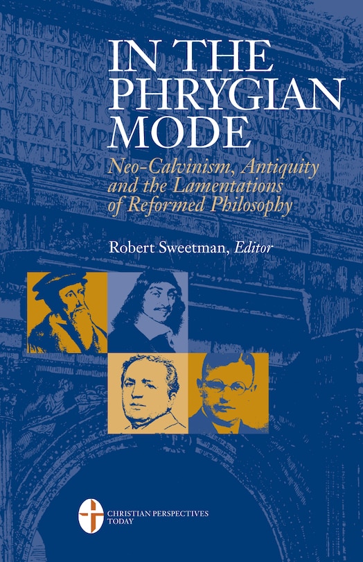 In the Phrygian Mode: Neo-Calvinism, Antiquity, and the Lamentations of Reformational Philosophy