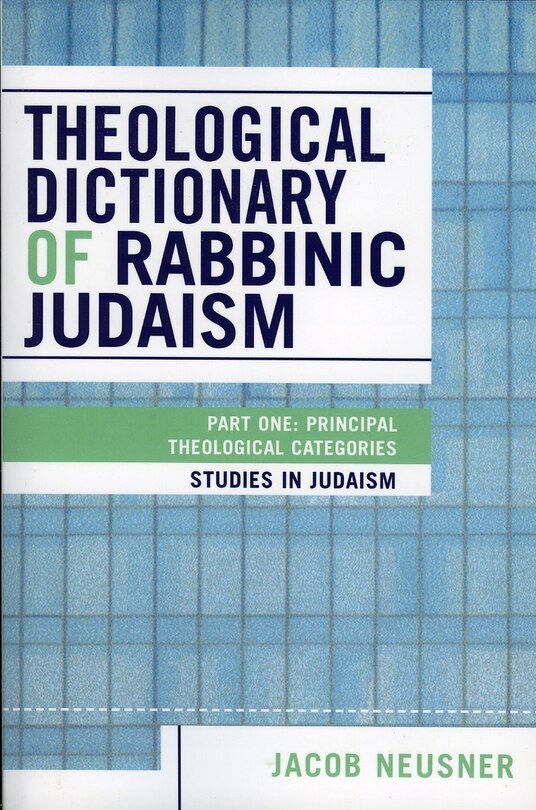 Theological Dictionary of Rabbinic Judaism: Part One: Principal Theological Categories