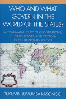 Who and What Govern in the World of the States?: A Comparative Study of Constitutions, Citizenry, Power, and Ideology in Contemporary Politics