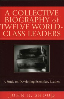 Front cover_A Collective Biography of Twelve World-Class Leaders