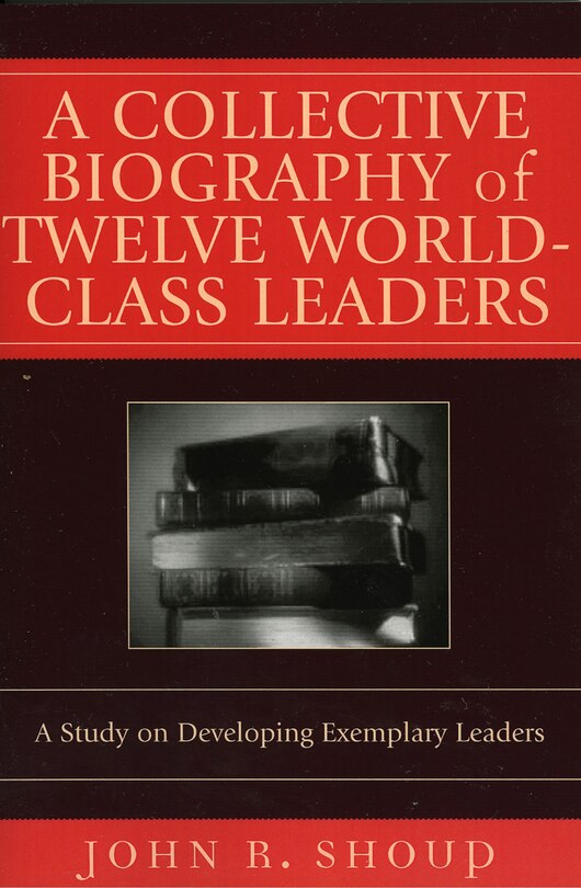 Front cover_A Collective Biography of Twelve World-Class Leaders