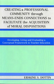 Front cover_Creating a Professional Community through Means-Ends Connections to Facilitate the Acquisition of Moral Disposition