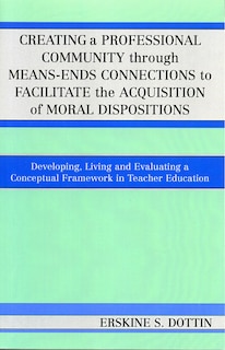 Front cover_Creating a Professional Community through Means-Ends Connections to Facilitate the Acquisition of Moral Disposition
