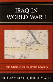 Iraq in World War I: From Ottoman Rule to British Conquest