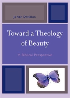 Toward a Theology of Beauty: A Biblical Perspective