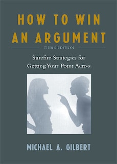 How to Win an Argument: Surefire Strategies for Getting Your Point Across