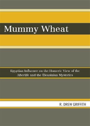 Mummy Wheat: Egyptian Influence on the Homeric View of the Afterlife and the Eleusinian Mysteries