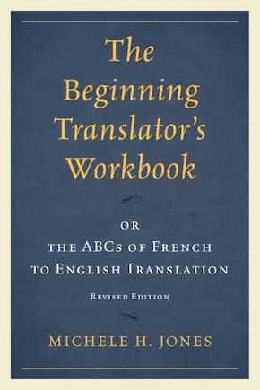 The Beginning Translator's Workbook: Or The Abcs Of French To English Translation