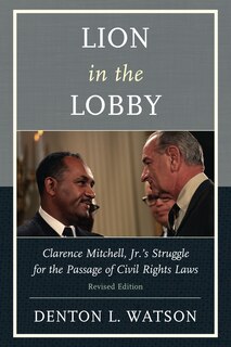 Lion In The Lobby: Clarence Mitchell, Jr.'s Struggle For The Passage Of Civil Rights Laws
