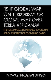 Front cover_'is It Global War On Terrorism' Or Global War Over Terra Africana?