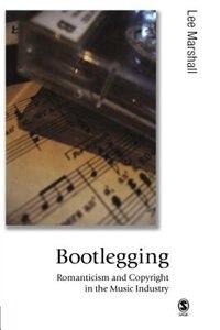 Bootlegging: Romanticism And Copyright In The Music Industry