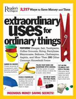 Extraordinary Uses For Ordinary Things: 2,317 Ways to Save Money and Time by Editors of Reader's Digest