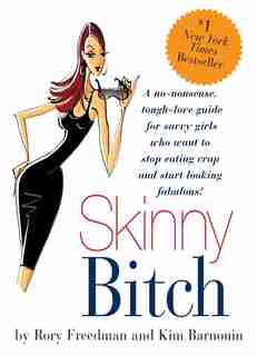 Skinny Bitch: A No-nonsense, Tough-love Guide For Savvy Girls Who Want To Stop Eating Crap And Start Looking Fabu by Kim Barnouin