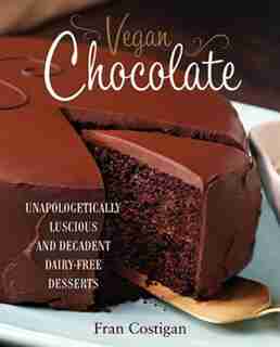 Vegan Chocolate: Unapologetically Luscious and Decadent Dairy-Free Desserts by Fran Costigan