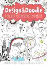 Design & Doodle: A Book of Astonishing Invention: Amazing Things to Imagine, Draw, and Discover by Anton Poitier