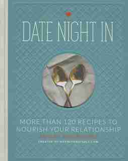 Date Night In: More than 120 Recipes to Nourish Your Relationship by Ashley Rodriguez