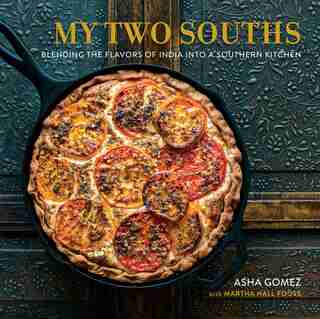 My Two Souths: Blending The Flavors Of India Into A Southern Kitchen by Asha Gomez