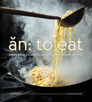 An: to eat: Recipes and Stories from a Vietnamese Family Kitchen