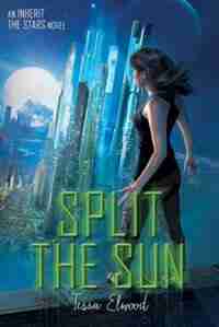 Split The Sun: An Inherit The Stars Novel by Tessa Elwood