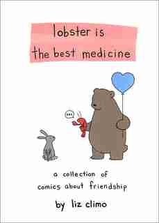 Lobster Is the Best Medicine: A Collection of Comics About Friendship by Liz Climo