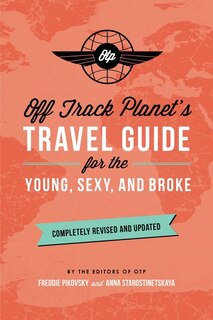 Front cover_Off Track Planet's Travel Guide For The Young, Sexy, And Broke: Completely Revised And Updated