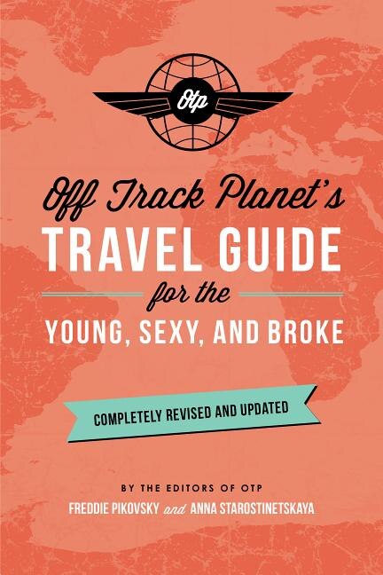 Front cover_Off Track Planet's Travel Guide For The Young, Sexy, And Broke: Completely Revised And Updated