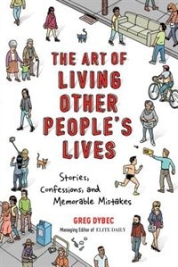 The Art of Living Other People's Lives: Stories, Confessions, and Memorable Mistakes